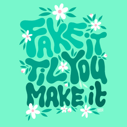 FAKE IT TIL YOU MAKE IT - Print